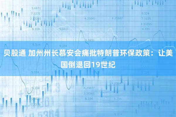 贝股通 加州州长慕安会痛批特朗普环保政策：让美国倒退回19世纪