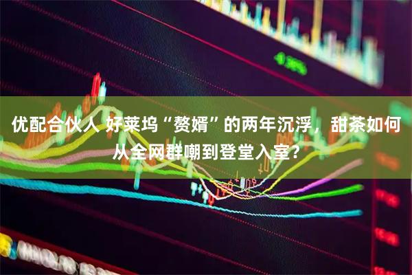 优配合伙人 好莱坞“赘婿”的两年沉浮,甜茶如何从全网群嘲到登堂入室?